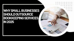 Read more about the article Why Small Businesses Should Outsource Bookkeeping Services in 2025